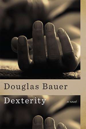 Dexterity: A Novel de Douglas Bauer