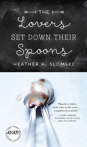 The Lovers Set Down Their Spoons de Heather A. Slomski