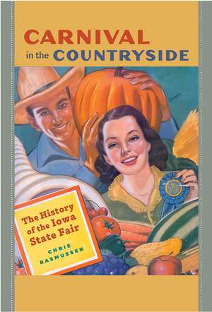 Carnival in the Countryside: The History of the Iowa State Fair de Chris Rasmussen