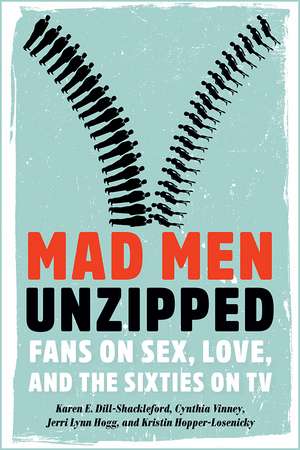 Mad Men Unzipped: Fans on Sex, Love, and the Sixties on TV de Karen E. Dill-Shackleford