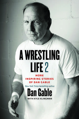 A Wrestling Life 2: More Inspiring Stories of Dan Gable de Dan Gable