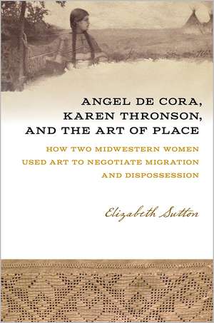 Angel De Cora, Karen Thronson, and the Art of Place: How Two Midwestern Women Used Art to Negotiate Migration and Dispossession de Elizabeth Sutton