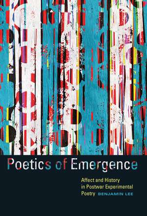 Poetics of Emergence: Affect and History in Postwar Experimental Poetry de Benjamin Lee