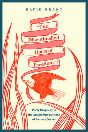 "The Disenthralled Hosts of Freedom": Party Prophecy in the Antebellum Editions of Leaves of Grass de David Grant