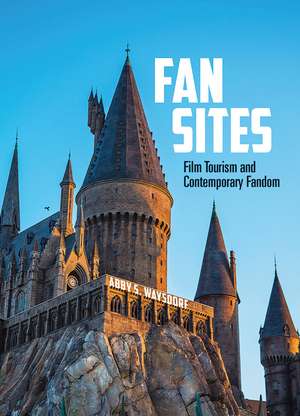 Fan Sites: Film Tourism and Contemporary Fandom de Abby S. Waysdorf