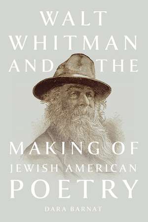 Walt Whitman and the Making of Jewish American Poetry de Dara Barnat