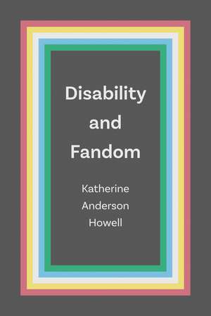 Disability and Fandom de Katherine Anderson Howell