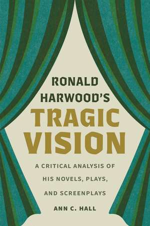 Ronald Harwood's Tragic Vision: A Critical Analysis of His Novels, Plays, and Screenplays de Ann C. Hall