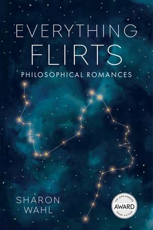 Everything Flirts: Philosophical Romances de Sharon Wahl