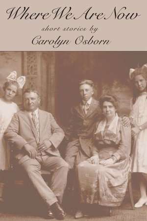 Where We Are Now: Short Stories de Carolyn Osborn