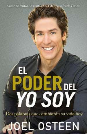 El poder del yo soy: Dos palabras que cambiarán su vida hoy de Joel Osteen