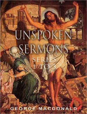 Unspoken Sermons: Series 1 to 3 de George Macdonald