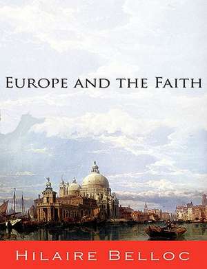 Europe and the Faith de Hilaire Belloc