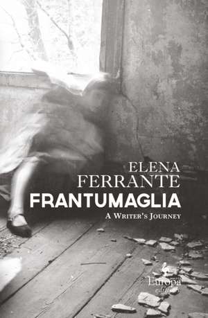 Frantumaglia: An Author's Journey Told Through Letters, Interviews, and Occasional Writings de Elena Ferrante