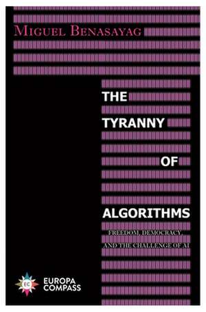 The Tyranny of Algorithms de Miguel Benasayag