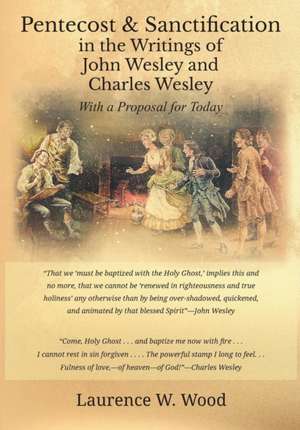 Pentecost & Sanctification in the Writings of John Wesley and Charles Wesley with a Proposal for Today de Laurence W Wood