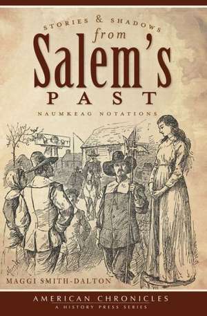 Stories & Shadows from Salem's Past: Naumkeag Notations de Maggi Smith-Dalton