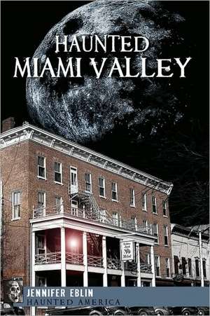 Haunted Miami Valley de Jennifer Eblin