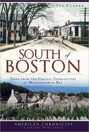 South of Boston: Tales from the Coastal Communities of Massachusetts Bay de Ted Clarke