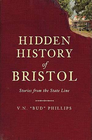 Hidden History of Bristol: Stories from the State Line de V. N. Phillips