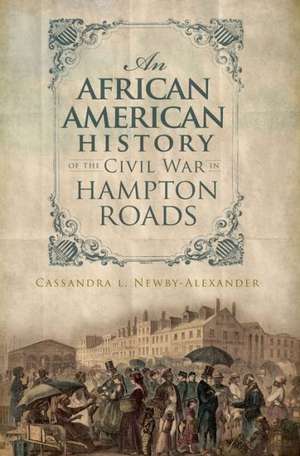 An African American History of the Civil War in Hampton Roads de Cassandra L. Newby-Alexander