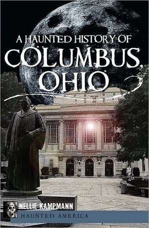 A Haunted History of Columbus, Ohio de Nellie Kampmann