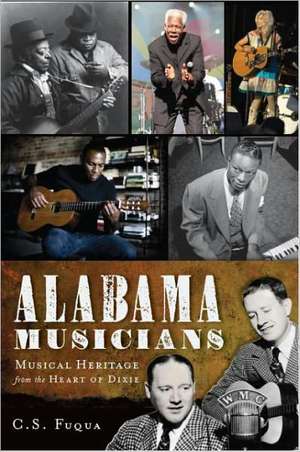 Alabama Musicians: Musical Heritage from the Heart of Dixie de Christopher S. Fuqua