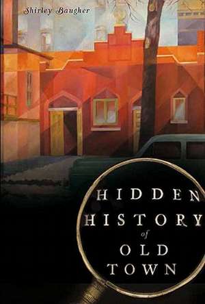 Hidden History of Old Town de Shirley Baugher