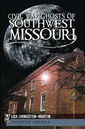 Civil War Ghosts of Southwest Missouri de Lisa Livingston-Martin