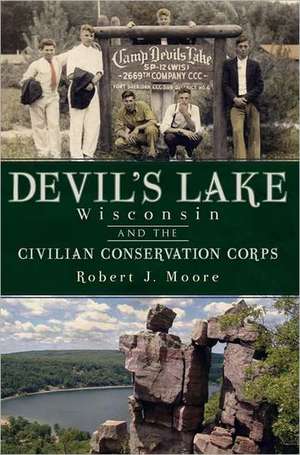 Devil's Lake, Wisconsin and the Civilian Conservation Corps de Robert J. Moore