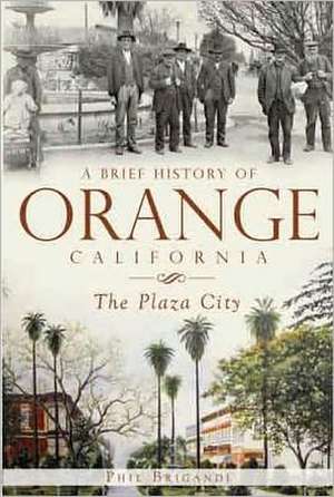 A Brief History of Orange, California: The Plaza City de Phil Brigandi