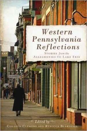 Western Pennsylvania Reflections: Stories from the Alleghenies to Lake Erie de Colleen Lutz Clemens