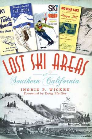 Lost Ski Areas of Southern California de Ingrid P Wicken