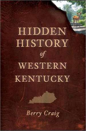 Hidden History of Western Kentucky de Berry Craig