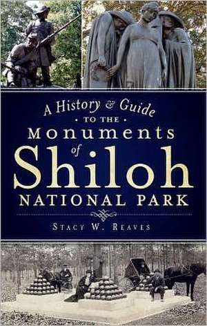 A History & Guide to the Monuments of Shiloh National Park de Stacy W. Reaves