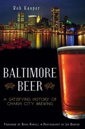 Baltimore Beer: A Satisfying History of Charm City Brewing de Rob Kasper