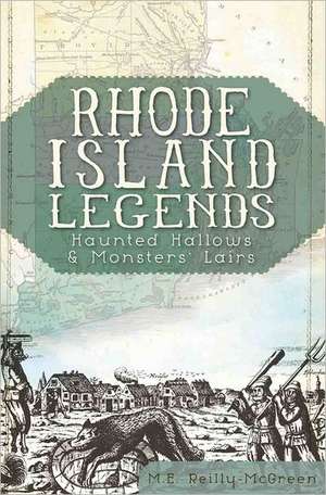 Rhode Island Legends: Haunted Hallows & Monsters' Lairs de M. E. Reilly-McGreen