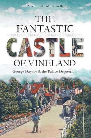 The Fantastic Castle of Vineland: George Daynor & the Palace Depression de Patricia A. Martinelli