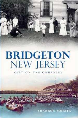 Bridgeton, New Jersey: City on the Cohansey de Sharron Morita