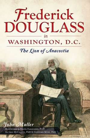 Frederick Douglass in Washington, D.C.: The Lion of Anacostia de John Muller