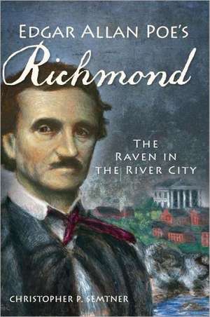 Edgar Allan Poe's Richmond: The Raven in the River City de Christopher P. Semtner