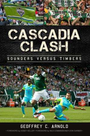 Cascadia Clash: Sounders Versus Timbers de Geoffrey C. Arnold