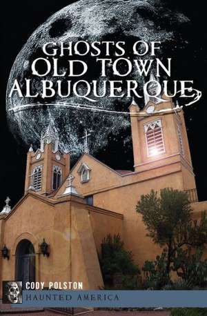 Ghosts of Old Town Albuquerque de Cody Polston