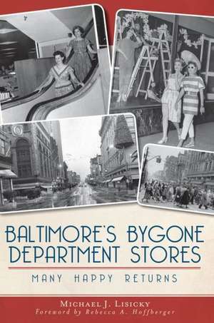 Baltimore's Bygone Department Stores: Many Happy Returns de Michael J. Lisicky