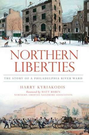 Northern Liberties: The Story of a Philadelphia River Ward de Harry Kyriakodis