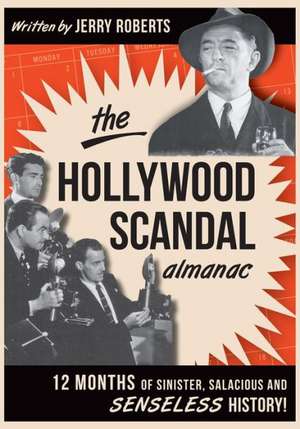 The Hollywood Scandal Almanac: 12 Months of Sinister, Salacious and Senseless History! de Jerry Roberts