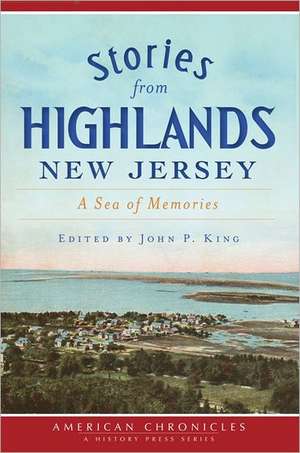 Stories from Highlands, New Jersey: A Sea of Memories de John P. King