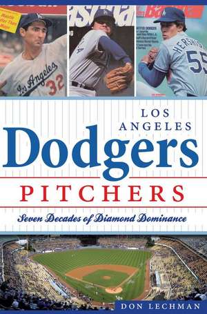 Dodgers Pitchers: Seven Decades of Diamond Dominance de Don Lechman