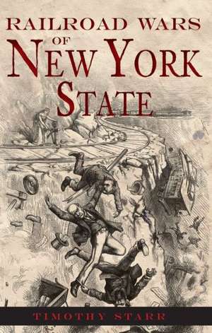 Railroad Wars of New York State de Timothy Starr