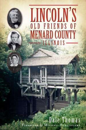 Lincoln's Old Friends of Menard County, Illinois de Dale Thomas